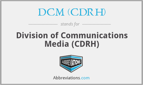 DCM (CDRH) - Division of Communications Media (CDRH)